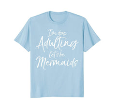 tdlapparel I'm Done Adulting Let's be Mermaids Shirt Cute Magical Tee T-Shirt - TDL-APPAREL