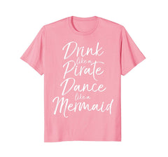 tdlapparel Drink like a Pirate Dance like a Mermaid Shirt Cute Magical T-Shirt - TDL-APPAREL