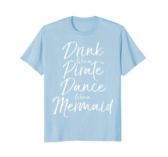 tdlapparel Drink like a Pirate Dance like a Mermaid Shirt Cute Magical T-Shirt - TDL-APPAREL