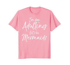 tdlapparel I'm Done Adulting Let's be Mermaids Shirt Cute Magical Tee T-Shirt - TDL-APPAREL