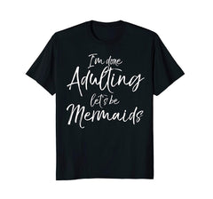 tdlapparel I'm Done Adulting Let's be Mermaids Shirt Cute Magical Tee T-Shirt - TDL-APPAREL