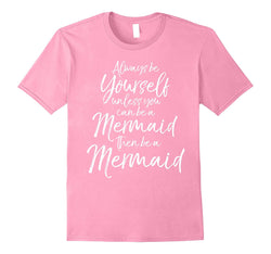 tdlapparel Always be Yourself Unless you can be a Mermaid Shirt