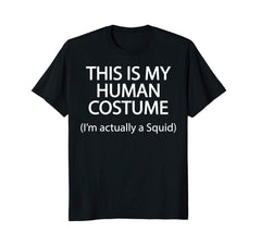 tdlapparel This is my HUMAN COSTUME I'm Actually a Squid T Shirt T-Shirt - TDL-APPAREL